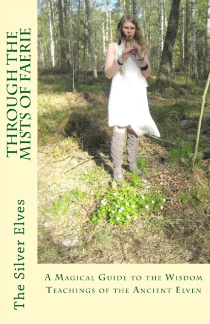 Through the Mists of Faerie : A Magical Guide to the Wisdom Teaching of the Ancient Elven, Paperback / softback Book