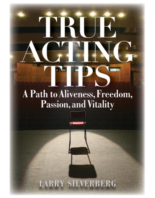 True Acting Tips : A Path to Aliveness, Freedom, Passion and Vitality, EPUB eBook
