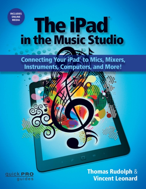 The iPad in the Music Studio : Connecting Your iPad to Mics, Mixers, Instruments, Computers and More!, Paperback / softback Book