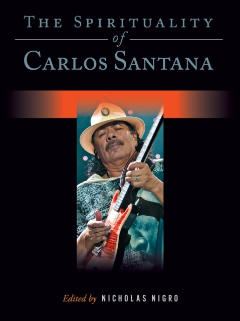 The Spirituality of Carlos Santana, Hardback Book