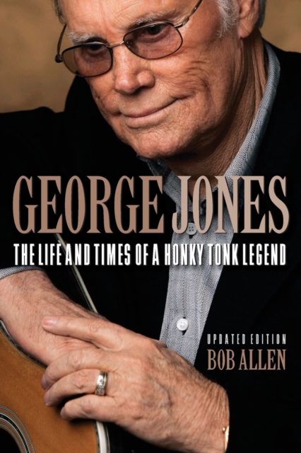 George Jones : The Life and Times of a Honky Tonk Legend, Paperback / softback Book