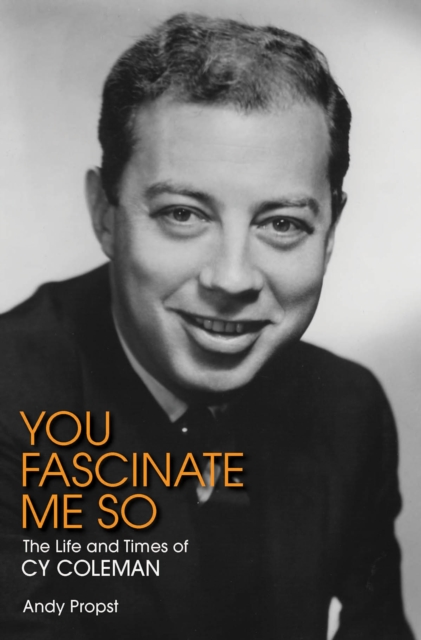 You Fascinate Me So : The Life and Times of Cy Coleman, Hardback Book