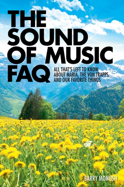 The Sound of Music FAQ : All That's Left to Know About Maria, the Von Trapps, and Our Favorite Things, Paperback / softback Book