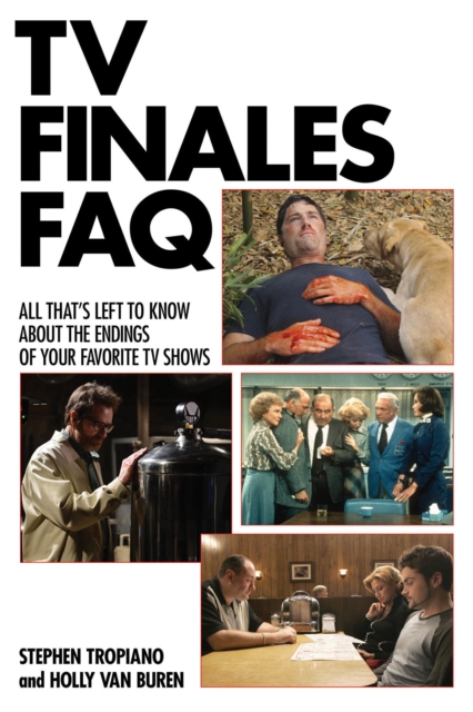 Tv Finales FAQ : All That's Left to Know About the Endings of Your Favorite Tv Shows, Paperback / softback Book