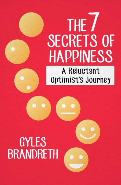 The 7 Secrets of Happiness : A Reluctant Optimist's Journey, PDF eBook