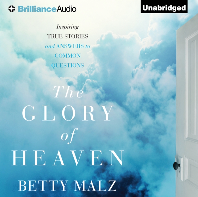 The Glory of Heaven : Inspiring True Stories and Answers to Common Questions, eAudiobook MP3 eaudioBook