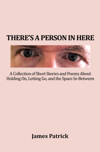 There'S a Person in Here : A Collection of Short Stories and Poems About Holding On, Letting Go, and the Space In-Between, EPUB eBook
