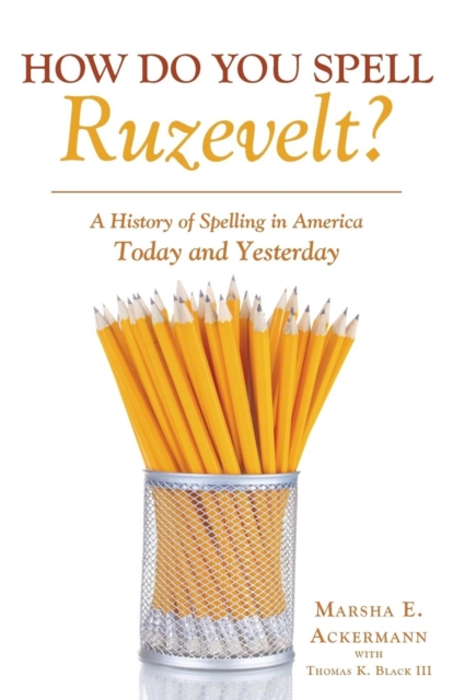 How Do You Spell Ruzevelt? : A History of Spelling in America Today and Yesterday, Paperback / softback Book