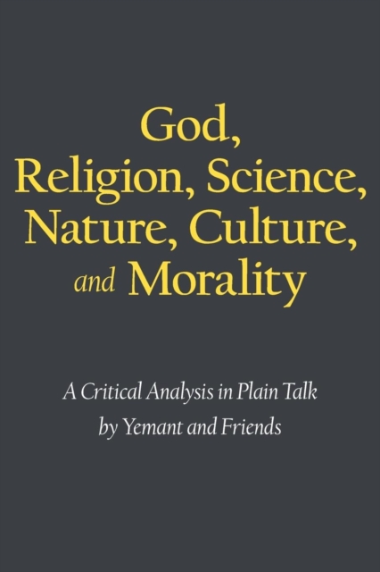 God, Religion, Science, Nature, Culture, and Morality : A Critical Analysis in Plain Talk, Paperback / softback Book