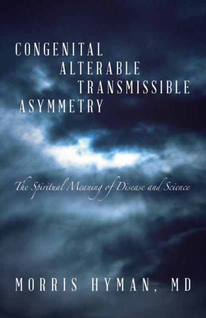 Congenital Alterable Transmissible Asymmetry : The Spiritual Meaning of Disease and Science, Paperback / softback Book