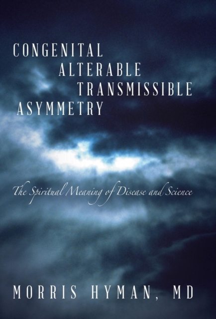 Congenital Alterable Transmissible Asymmetry : The Spiritual Meaning of Disease and Science, Hardback Book