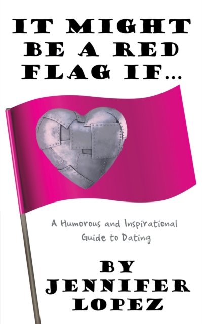 It Might Be a Red Flag If ... : A Humorous and Inspirational Guide to Dating, Paperback / softback Book