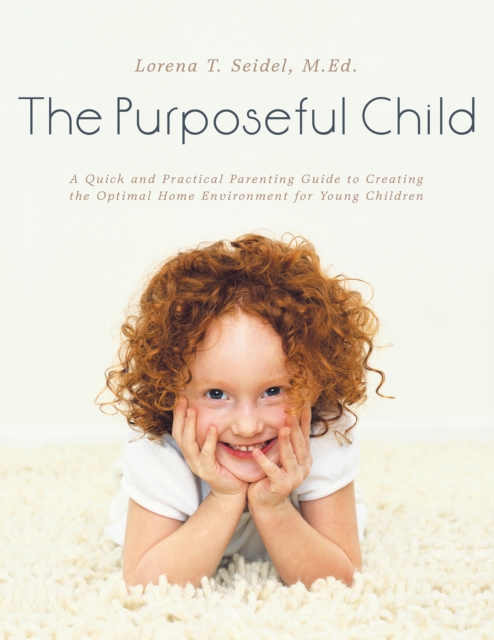 The Purposeful Child : A Quick and Practical Parenting Guide to Creating the Optimal Home Environment for Young Children, EPUB eBook