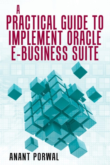 A Practical Guide to Implement Oracle E-Business Suite, Paperback / softback Book