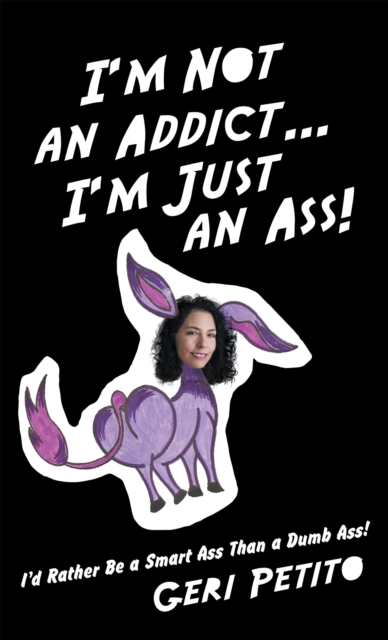 I'M Not an Addict ... I'M Just an Ass! : I'D Rather Be a Smart Ass Than a Dumb Ass!, EPUB eBook