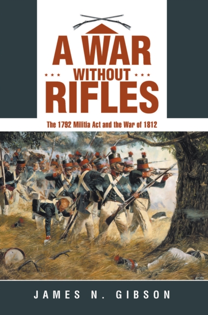 A War Without Rifles : The 1792 Militia Act and the War of 1812, EPUB eBook