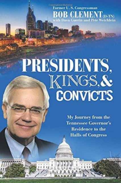 Presidents, Kings, and Convicts : My Journey from the Tennessee Governor's Residence to the Halls of Congress, Paperback / softback Book