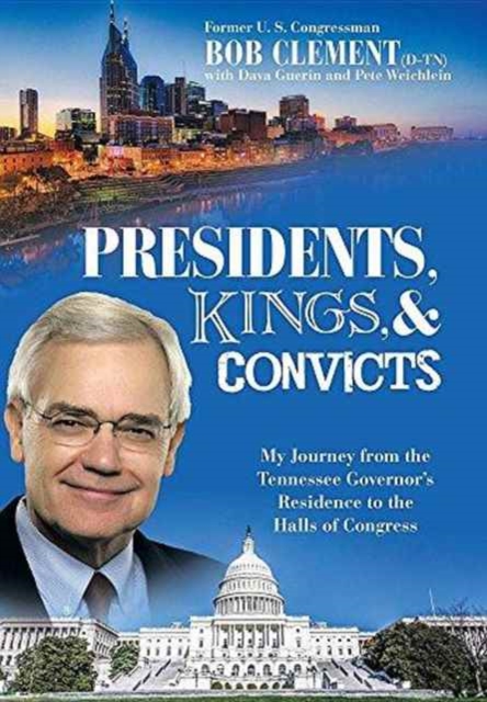 Presidents, Kings, and Convicts : My Journey from the Tennessee Governor's Residence to the Halls of Congress, Hardback Book