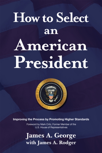 How to Select an American President : Improving the Process by Promoting Higher Standards, EPUB eBook