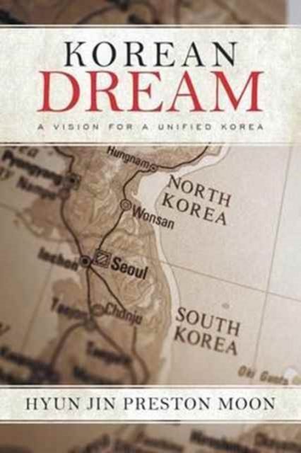 Korean Dream : A Vision for a Unified Korea, Paperback / softback Book