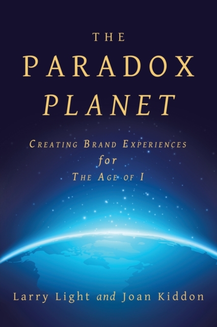 The Paradox Planet : Creating Brand Experiences for the Age of I, Paperback / softback Book