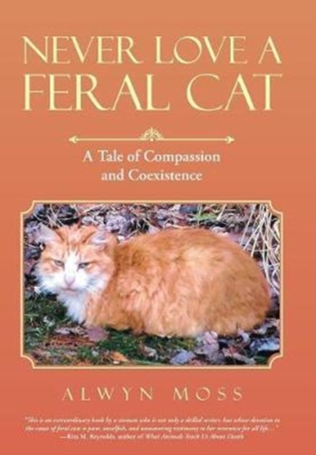 Never Love a Feral Cat : A Tale of Compassion and Coexistence, Hardback Book