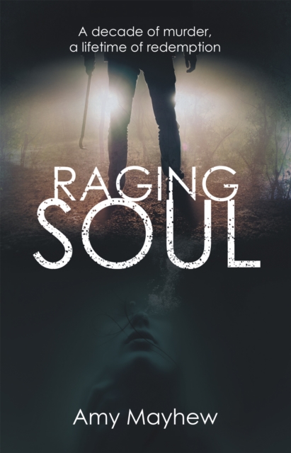 Raging Soul : A Decade of Murder, a Lifetime of Redemption, EPUB eBook