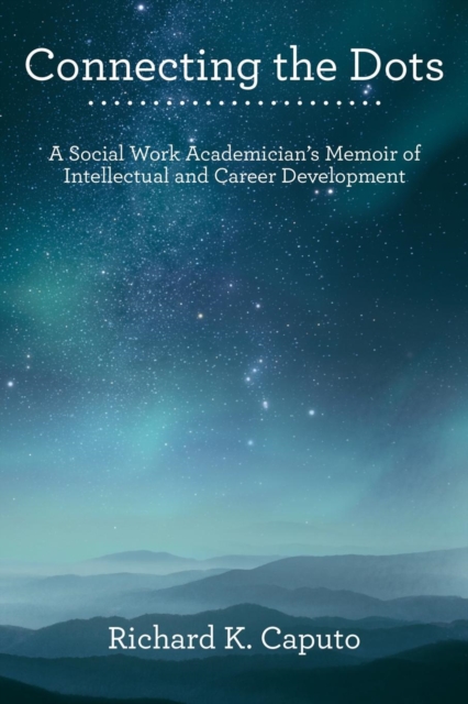 Connecting the Dots : A Social Work Academician's Memoir of Intellectual and Career Development, Paperback / softback Book