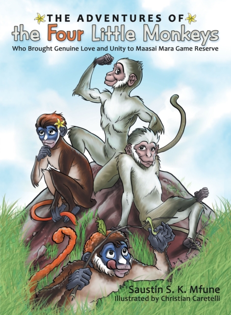 The Adventures of the Four Little Monkeys : Who Brought Genuine Love and Unity to Maasai Mara Game Reserve, EPUB eBook