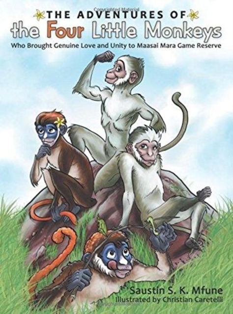 The Adventures of the Four Little Monkeys : Who Brought Genuine Love and Unity to Maasai Mara Game Reserve, Paperback / softback Book