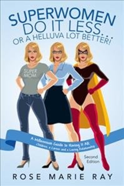 Superwomen Do It Less...or a Helluva Lot Better! : A Millennium Guide to Having It All: Children, a Career, and a Loving Relationship, Paperback / softback Book