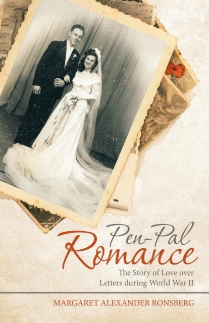 Pen-Pal Romance : The Story of Love Over Letters During World War II, Paperback / softback Book