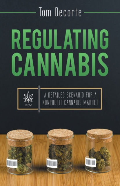 Regulating Cannabis : A Detailed Scenario for a Nonprofit Cannabis Market, Paperback / softback Book