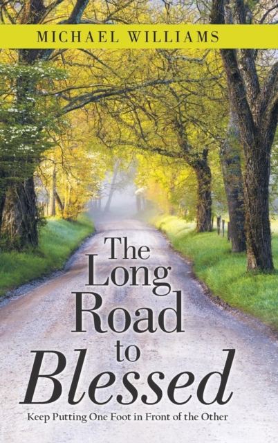 The Long Road to Blessed : Keep Putting One Foot in Front of the Other, Hardback Book