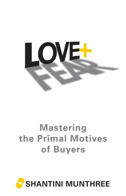 Love + Fear : Mastering the Primal Motives of Buyers, Paperback / softback Book