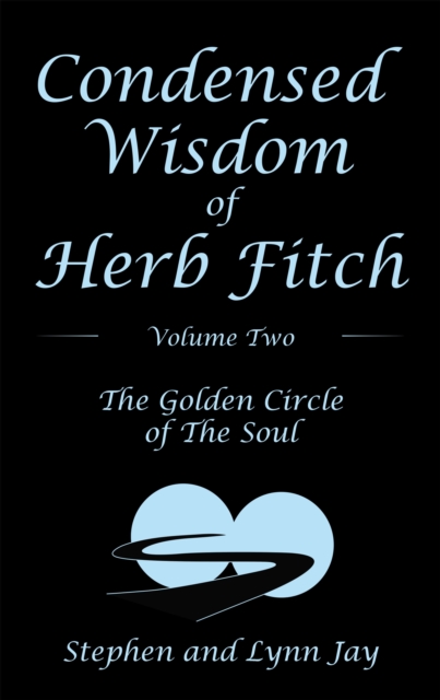 Condensed Wisdom   of   Herb Fitch     Volume Two : The Golden Circle   of   the Soul, EPUB eBook