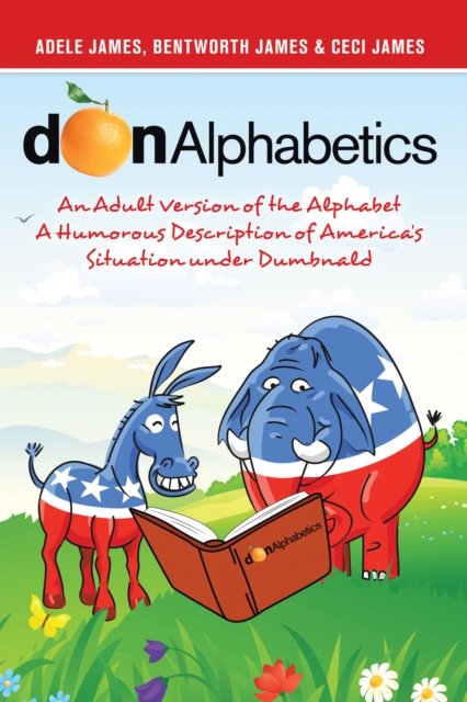 Donalphabetics : An Adult Version of the Alphabet a Humorous Description of America's Situation Under Dumbnald, EPUB eBook
