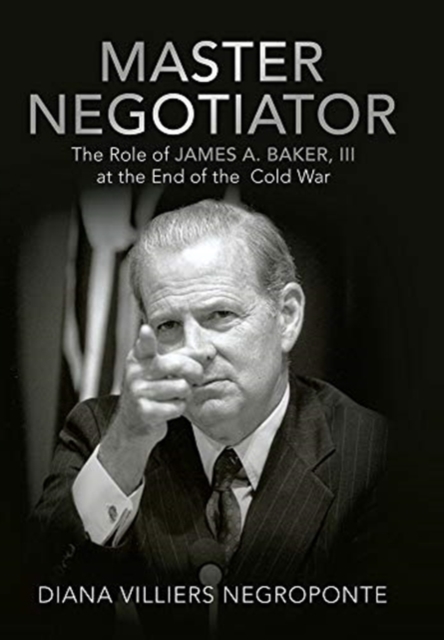 Master Negotiator : The Role of James A. Baker, Iii at the End of the Cold War, Hardback Book