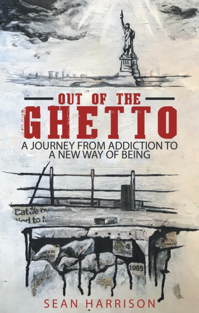 Out of the Ghetto : A Journey from Addiction to a New Way of Being, EPUB eBook