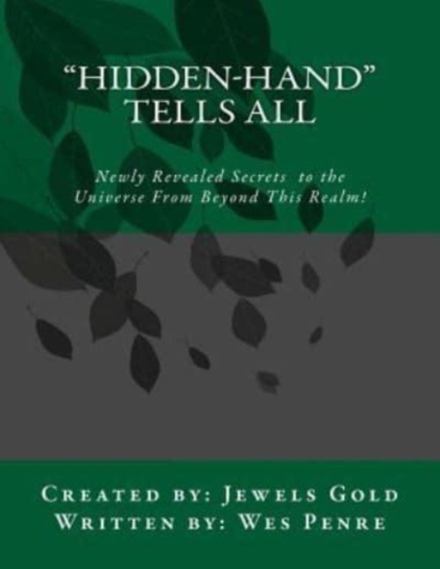Hidden-Hand Tells All : Secrets to the Universe From Beyond This Realm!, Paperback / softback Book