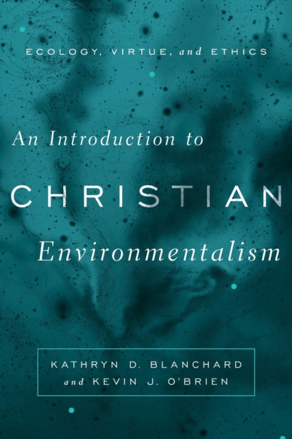 An Introduction to Christian Environmentalism : Ecology, Virtue, and Ethics, Paperback / softback Book