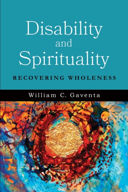 Disability and Spirituality : Recovering Wholeness, Paperback / softback Book