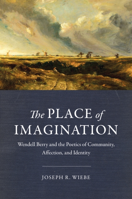 The Place of Imagination : Wendell Berry and the Poetics of Community, Affection, and Identity, EPUB eBook