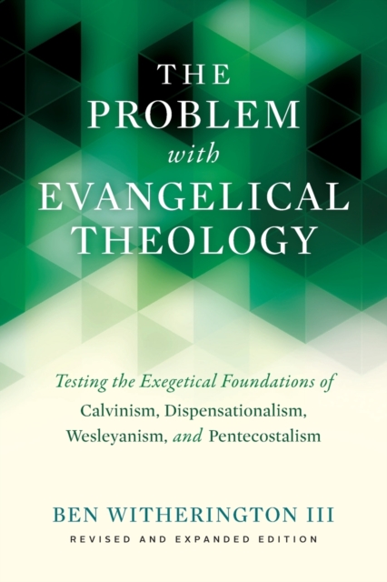 The Problem with Evangelical Theology : Testing the Exegetical Foundations of Calvinism, Dispensationalism, Wesleyanism, and Pentecostalism, Paperback / softback Book
