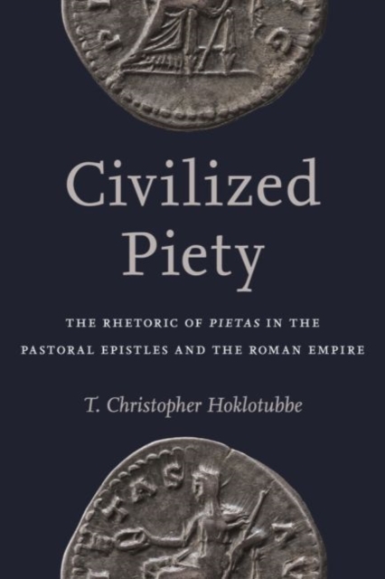 Civilized Piety : The Rhetoric of Pietas in the Pastoral Epistles and the Roman Empire, Hardback Book