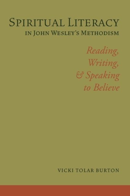 Spiritual Literacy in John Wesley's Methodism : Reading, Writing, and Speaking to Believe, Paperback / softback Book