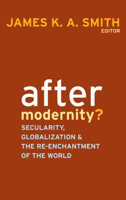 After Modernity? : Secularity, Globalization, and the Reenchantment of the World, Hardback Book