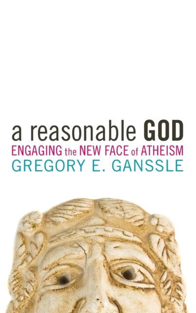 A Reasonable God : Engaging the New Face of Atheism, Hardback Book