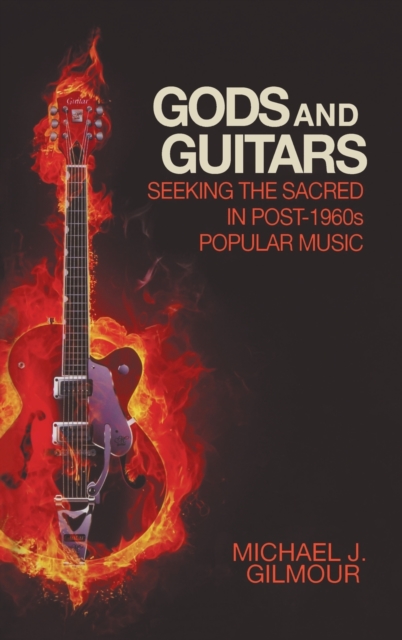Gods and Guitars : Seeking the Sacred in Post-1960s Popular Music, Hardback Book