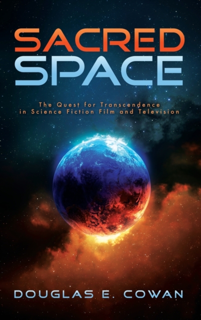 Sacred Space : The Quest for Transcendence in Science Fiction Film and Television, Hardback Book